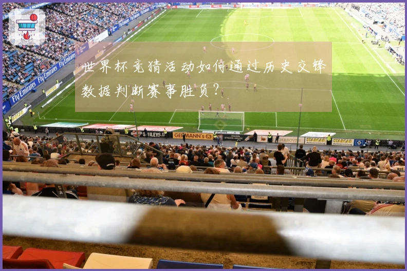 世界杯竞猜活动如何通过历史交锋数据判断赛事胜负？